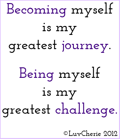 Becoming myself is my greatest journey. Being myself is my greatest challenge.